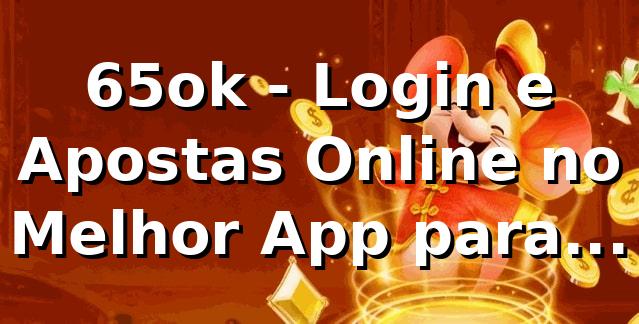 65ok - Login e Apostas Online no Melhor App para Esportes